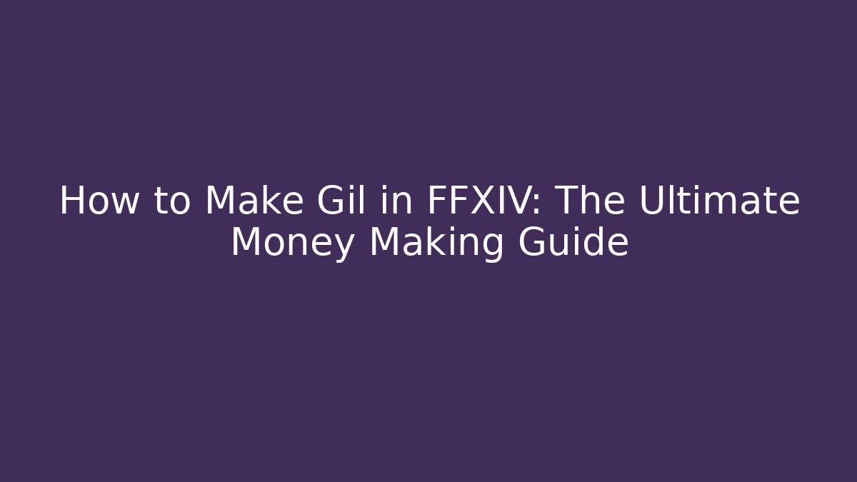 How to Make Gil in FFXIV: The Ultimate Money Making Guide
