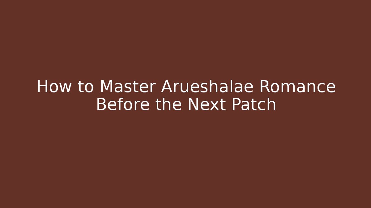 How to Master Arueshalae Romance Before the Next Patch