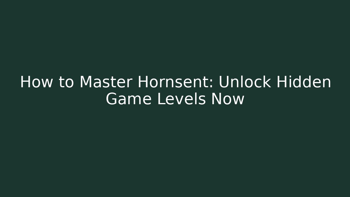 How to Master Hornsent: Unlock Hidden Game Levels Now