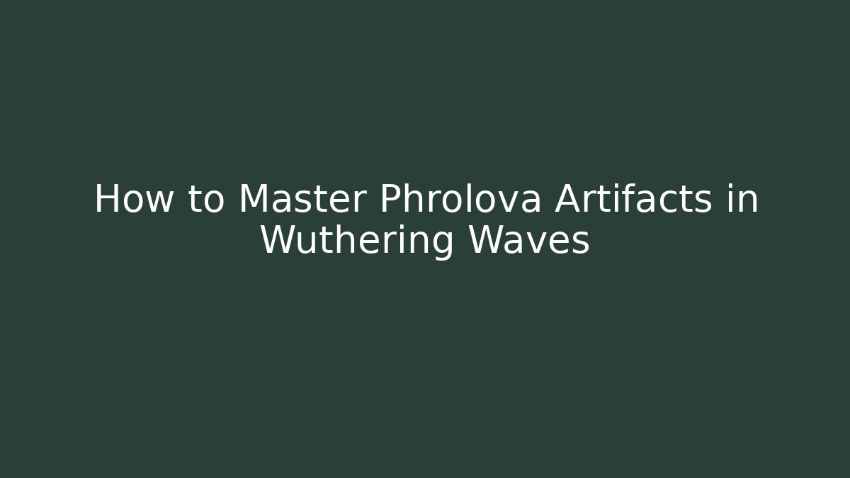 How to Master Phrolova Artifacts in Wuthering Waves