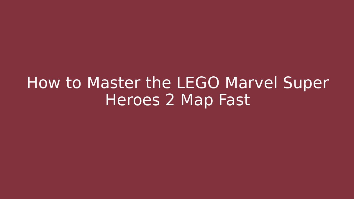 How to Master the LEGO Marvel Super Heroes 2 Map Fast