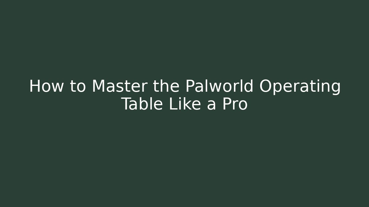 How to Master the Palworld Operating Table Like a Pro - Smart Esu
