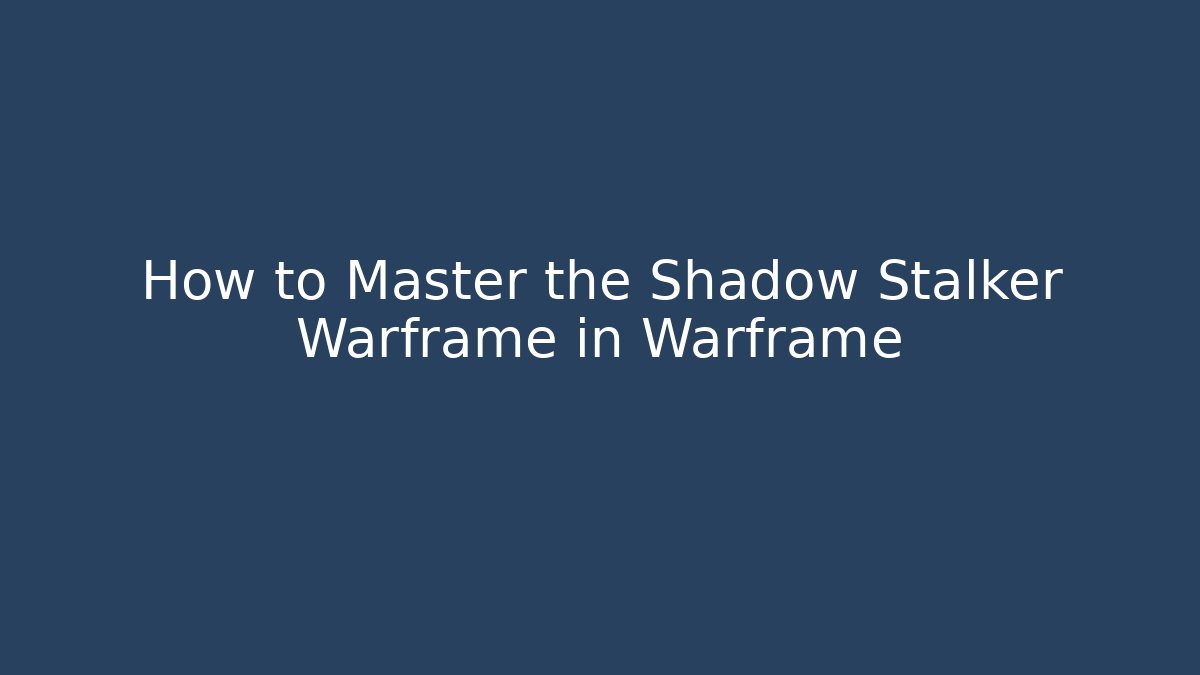How to Master the Shadow Stalker Warframe in Warframe