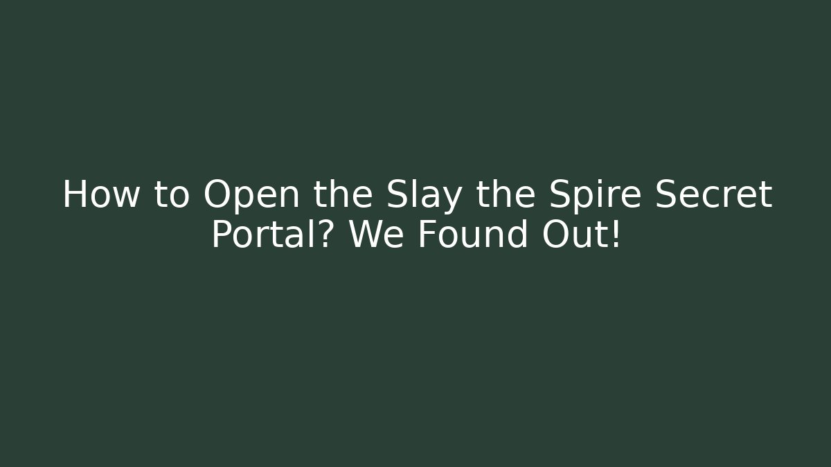 How to Open the Slay the Spire Secret Portal? We Found Out!