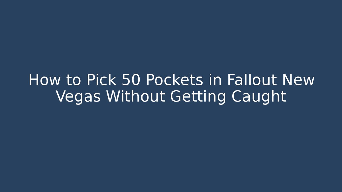 How to Pick 50 Pockets in Fallout New Vegas Without Getting Caught