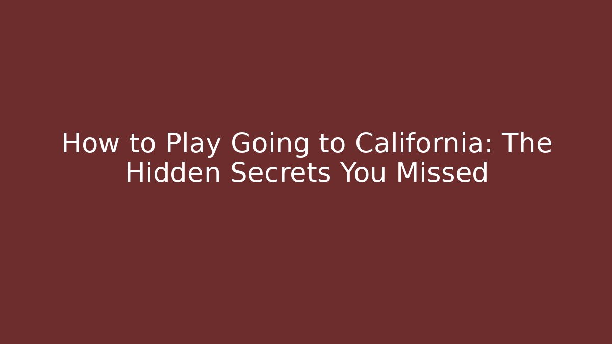 How to Play Going to California: The Hidden Secrets You Missed