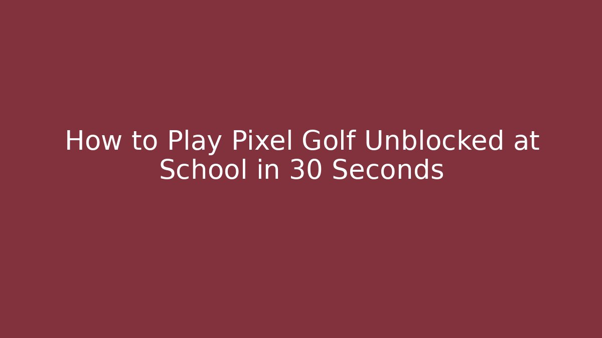 How to Play Pixel Golf Unblocked at School in 30 Seconds