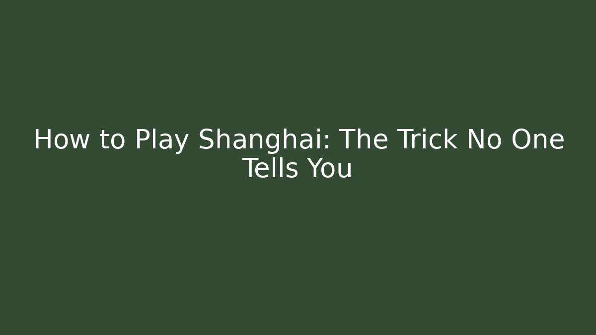 How to Play Shanghai: The Trick No One Tells You