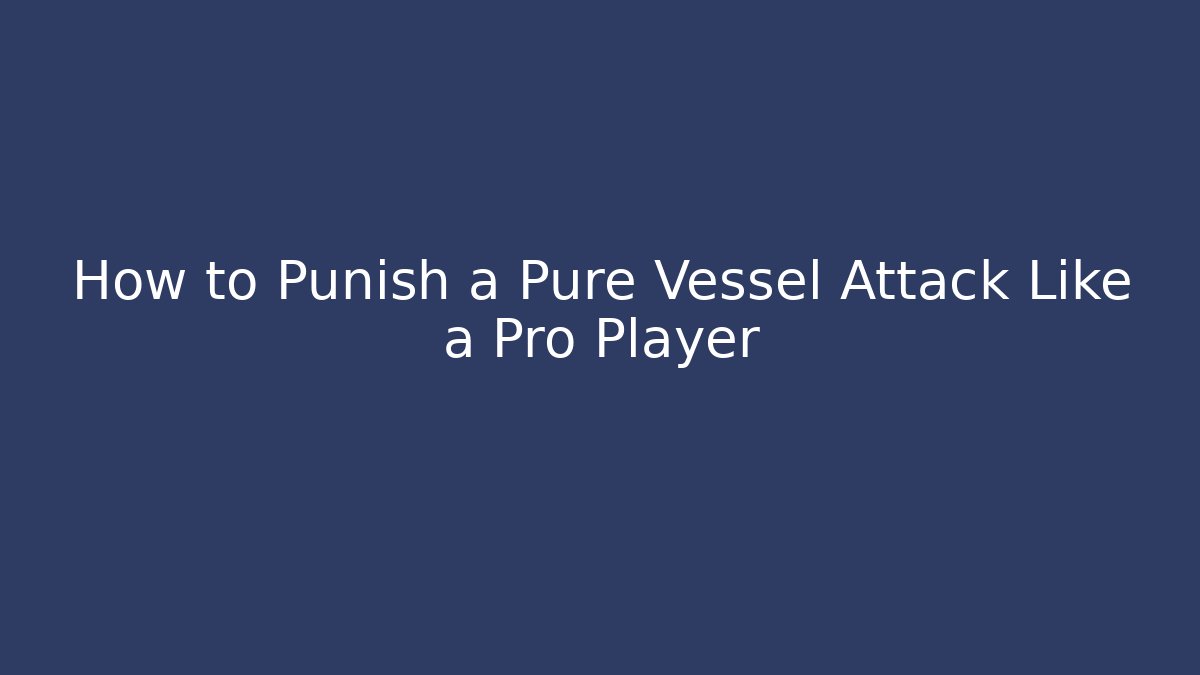 How to Punish a Pure Vessel Attack Like a Pro Player