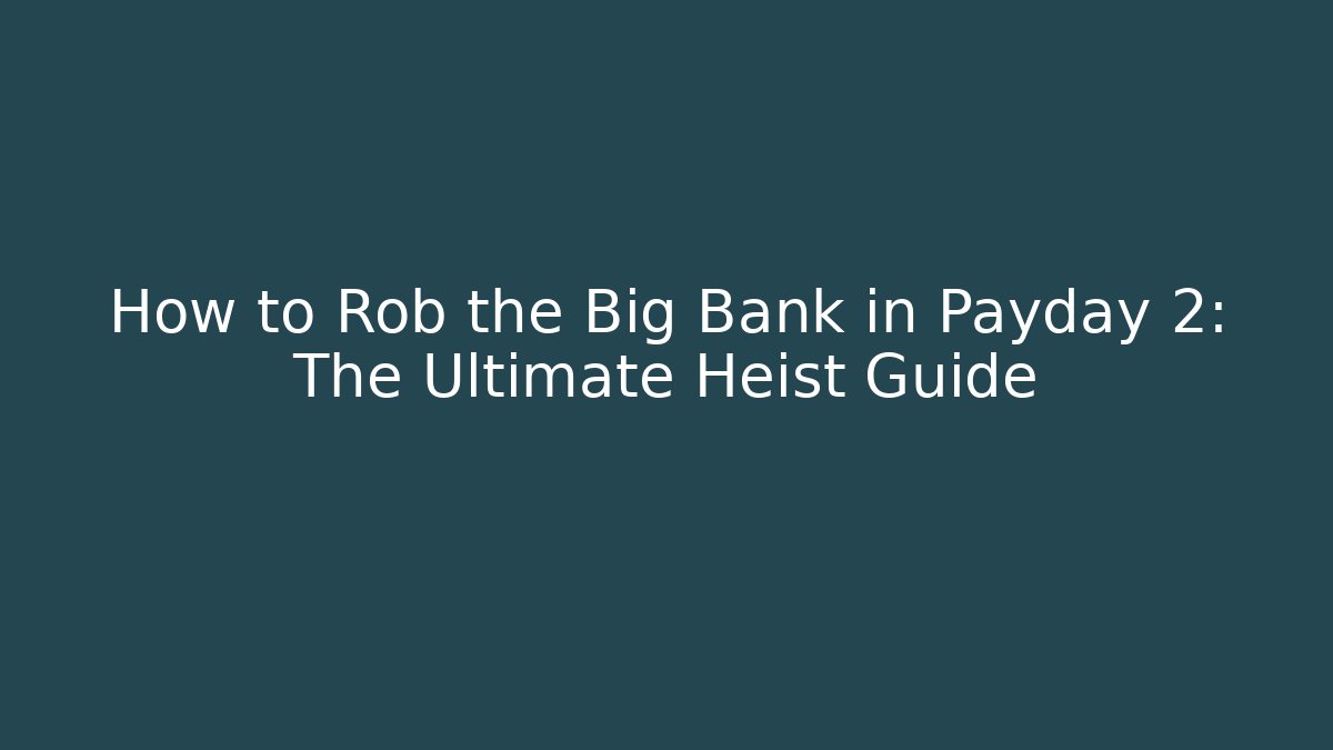 How to Rob the Big Bank in Payday 2: The Ultimate Heist Guide