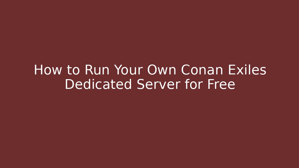 How to Run Your Own Conan Exiles Dedicated Server for Free
