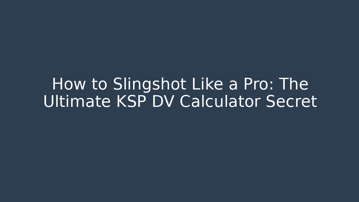 How to Slingshot Like a Pro: The Ultimate KSP DV Calculator Secret