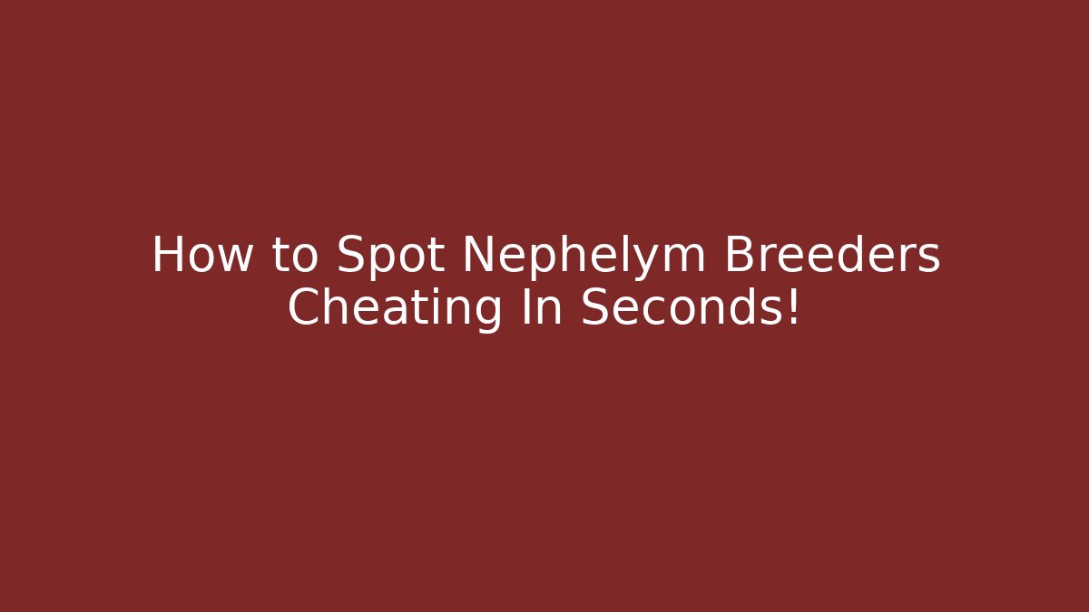 How to Spot Nephelym Breeders Cheating In Seconds! - Smart Esu