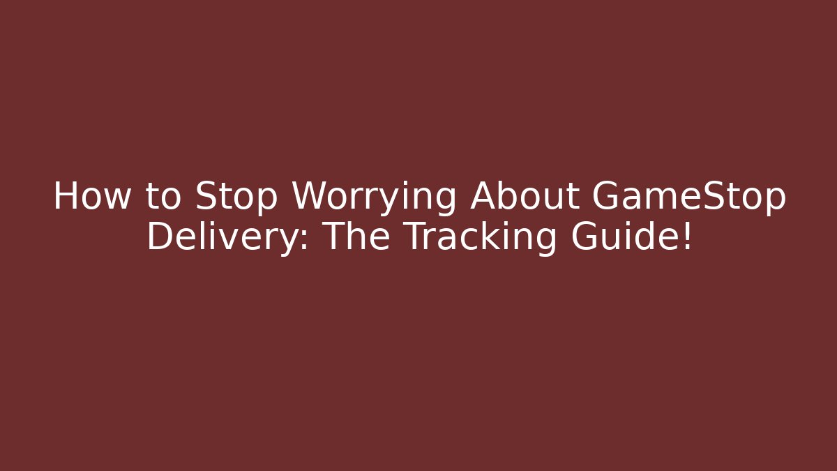 How to Stop Worrying About GameStop Delivery: The Tracking Guide!