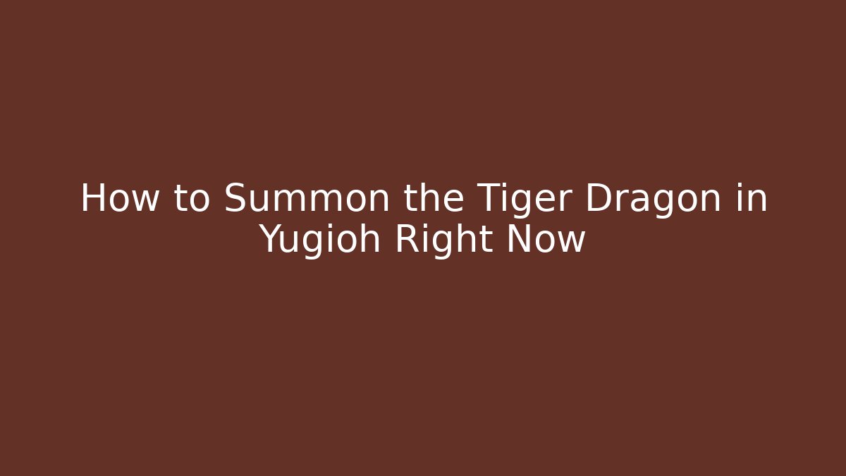 How to Summon the Tiger Dragon in Yugioh Right Now