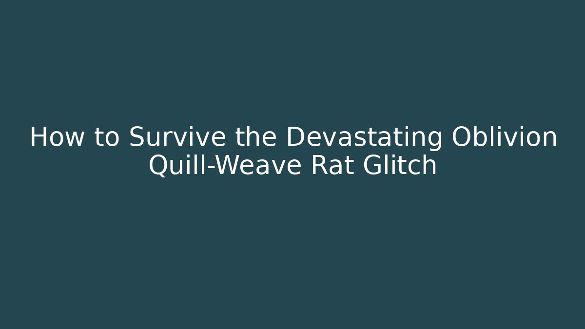 How to Survive the Devastating Oblivion Quill-Weave Rat Glitch