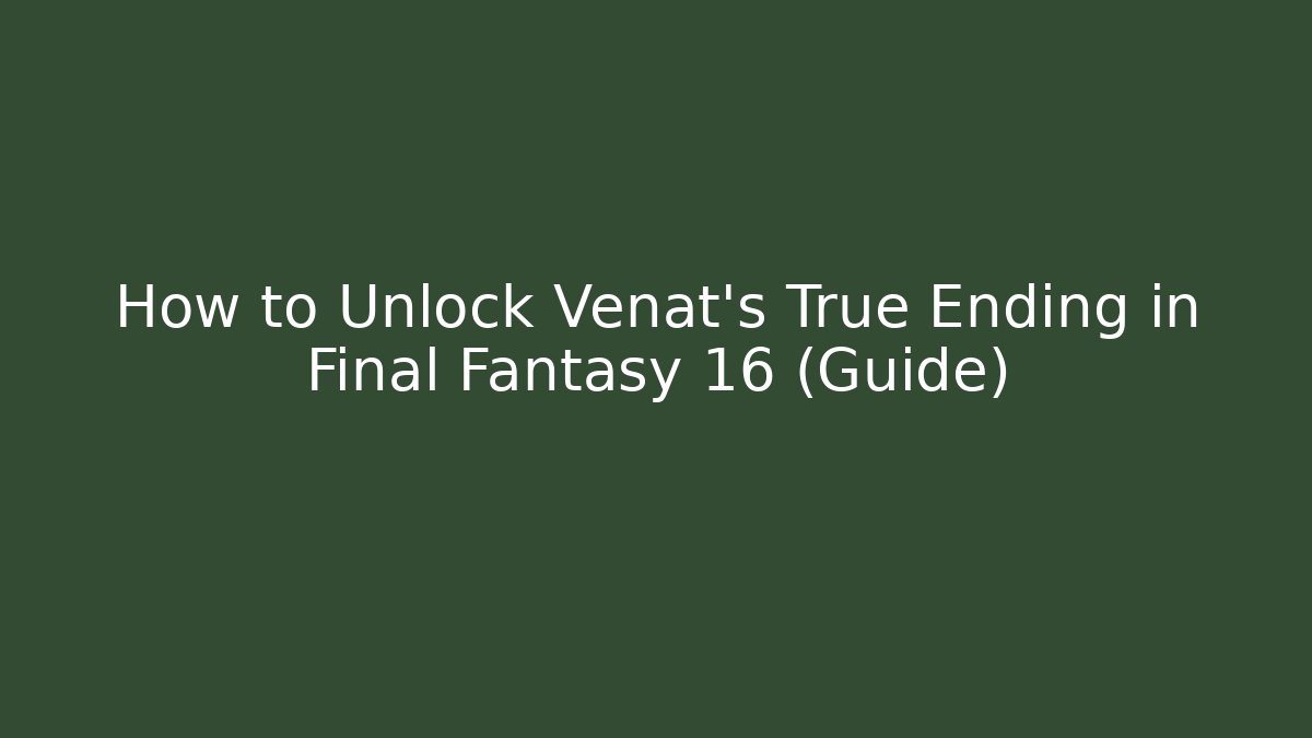 How to Unlock Venat's True Ending in Final Fantasy 16 (Guide)