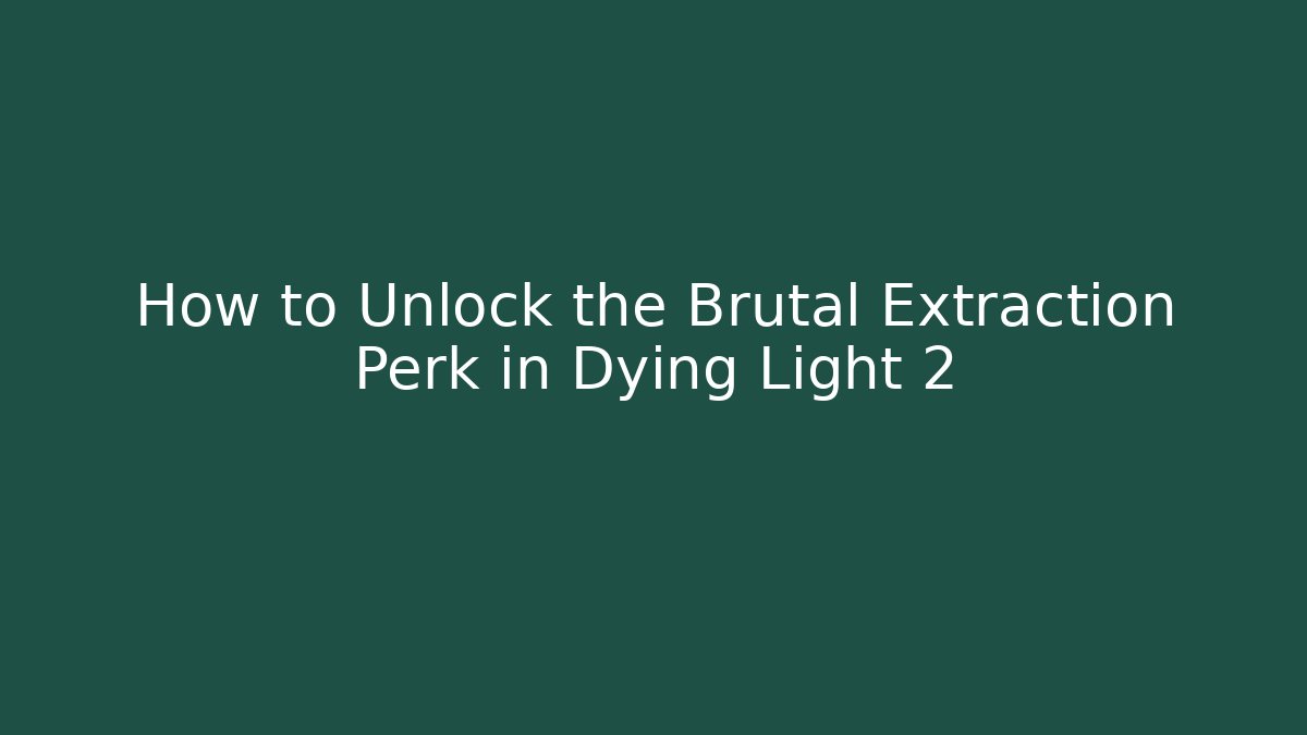 How to Unlock the Brutal Extraction Perk in Dying Light 2