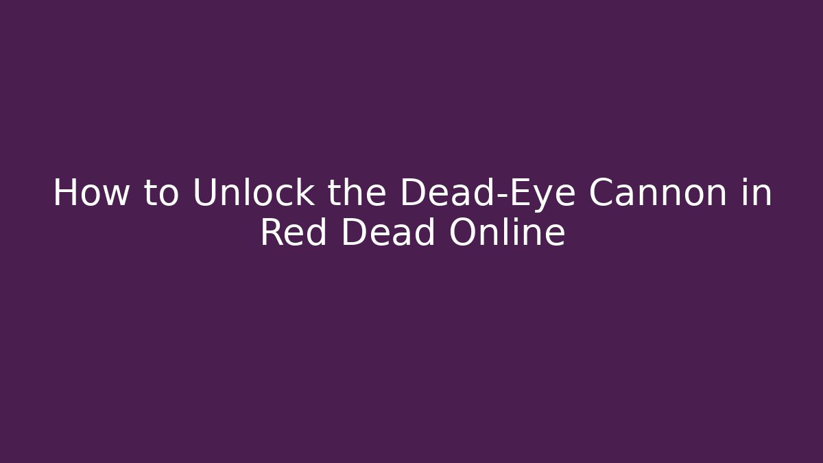 How to Unlock the Dead-Eye Cannon in Red Dead Online