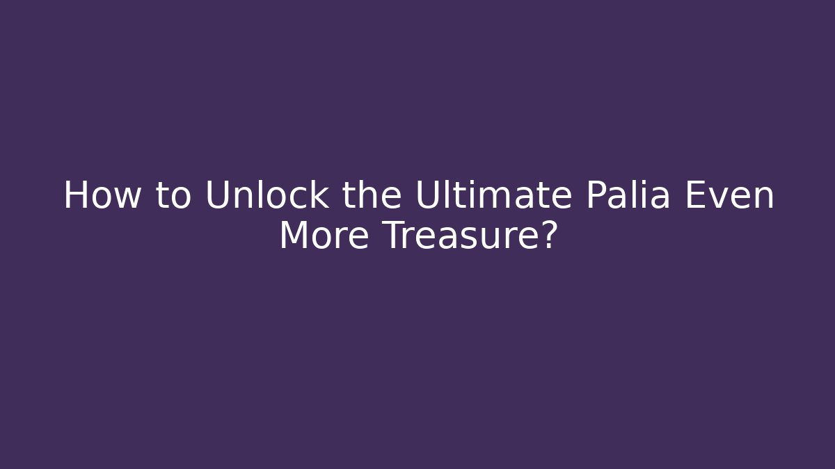 How to Unlock the Ultimate Palia Even More Treasure?