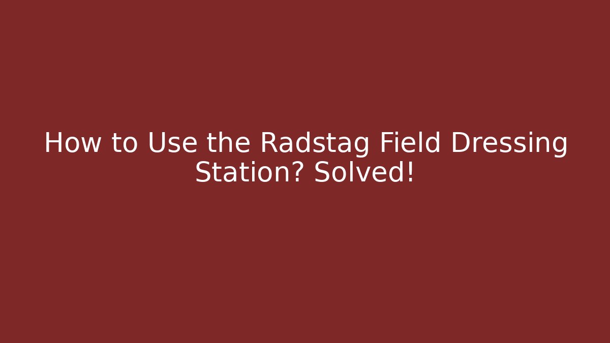 How to Use the Radstag Field Dressing Station? Solved! - Smart Esu