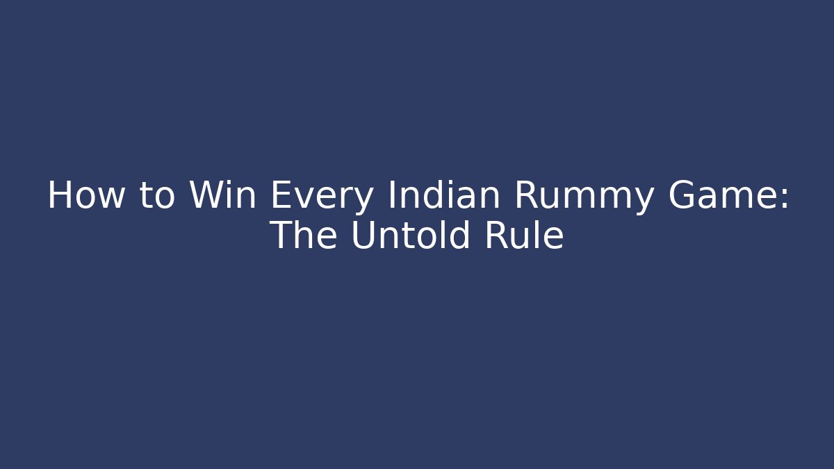 How to Win Every Indian Rummy Game: The Untold Rule