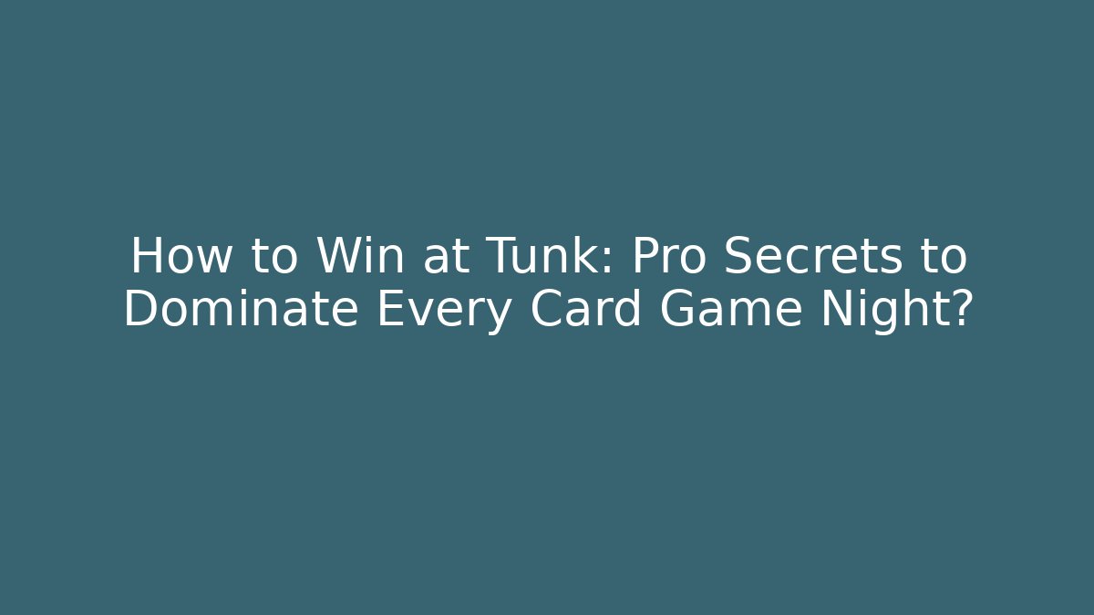 How to Win at Tunk: Pro Secrets to Dominate Every Card Game Night?