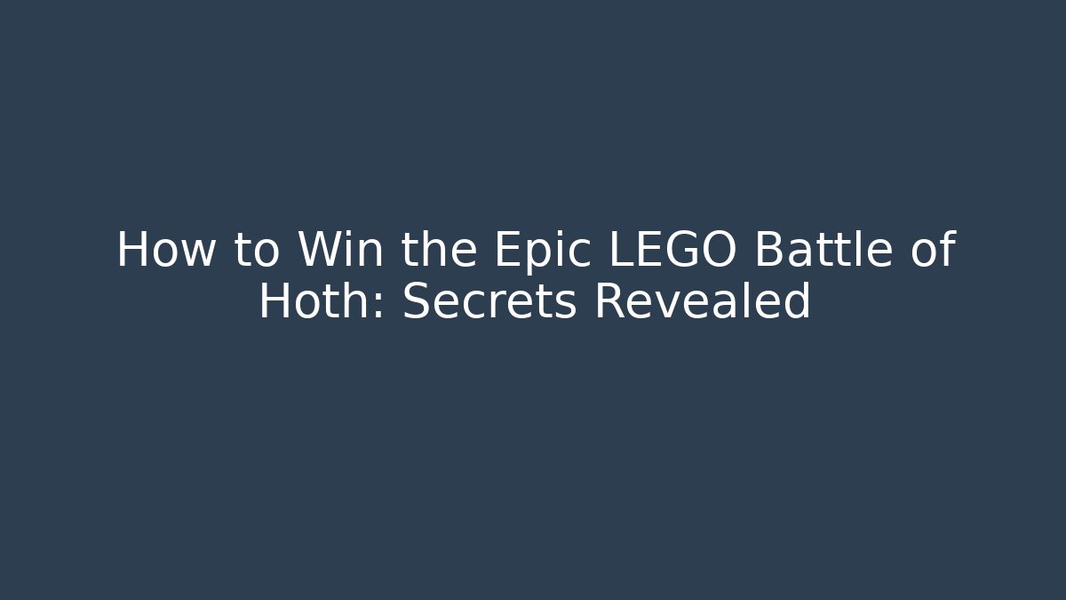How to Win the Epic LEGO Battle of Hoth: Secrets Revealed