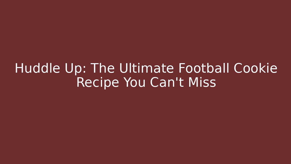 Huddle Up: The Ultimate Football Cookie Recipe You Can't Miss