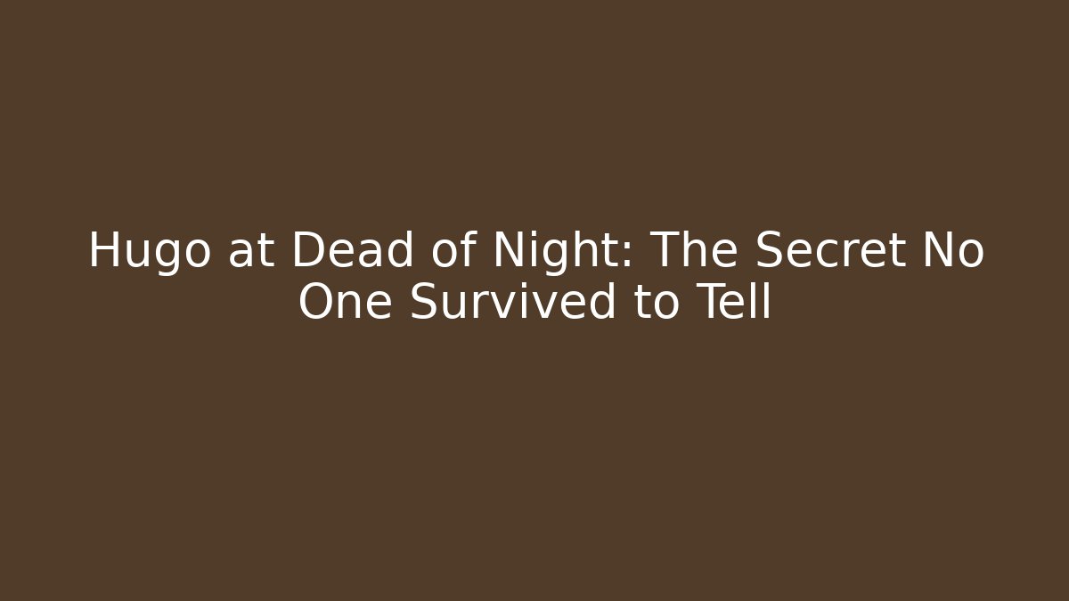 Hugo at Dead of Night: The Secret No One Survived to Tell