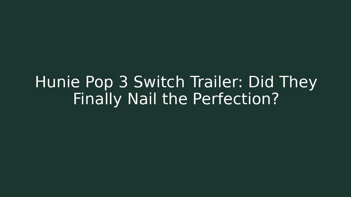 Hunie Pop 3 Switch Trailer: Did They Finally Nail the Perfection?