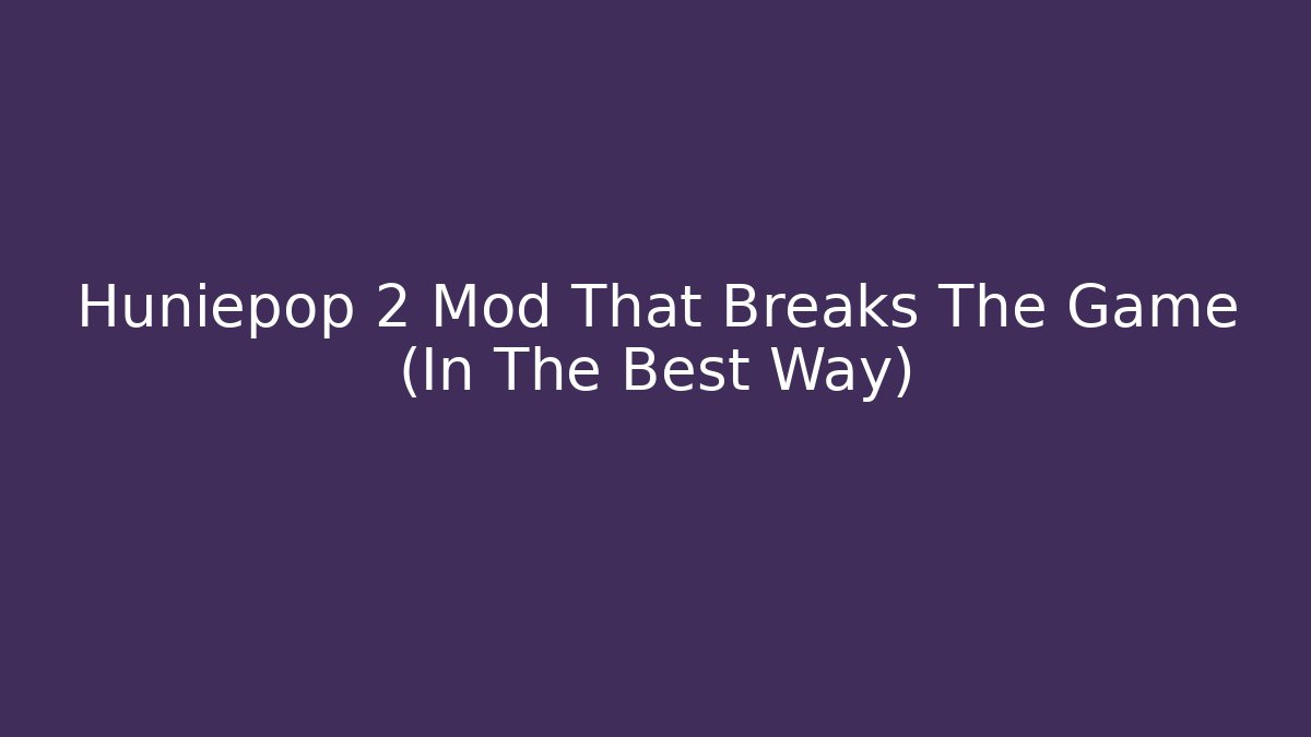Huniepop 2 Mod That Breaks The Game (In The Best Way)