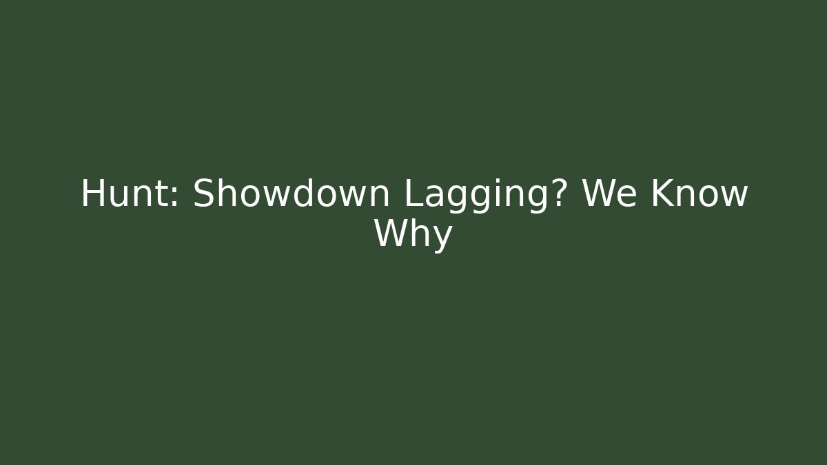 Hunt: Showdown Lagging? We Know Why