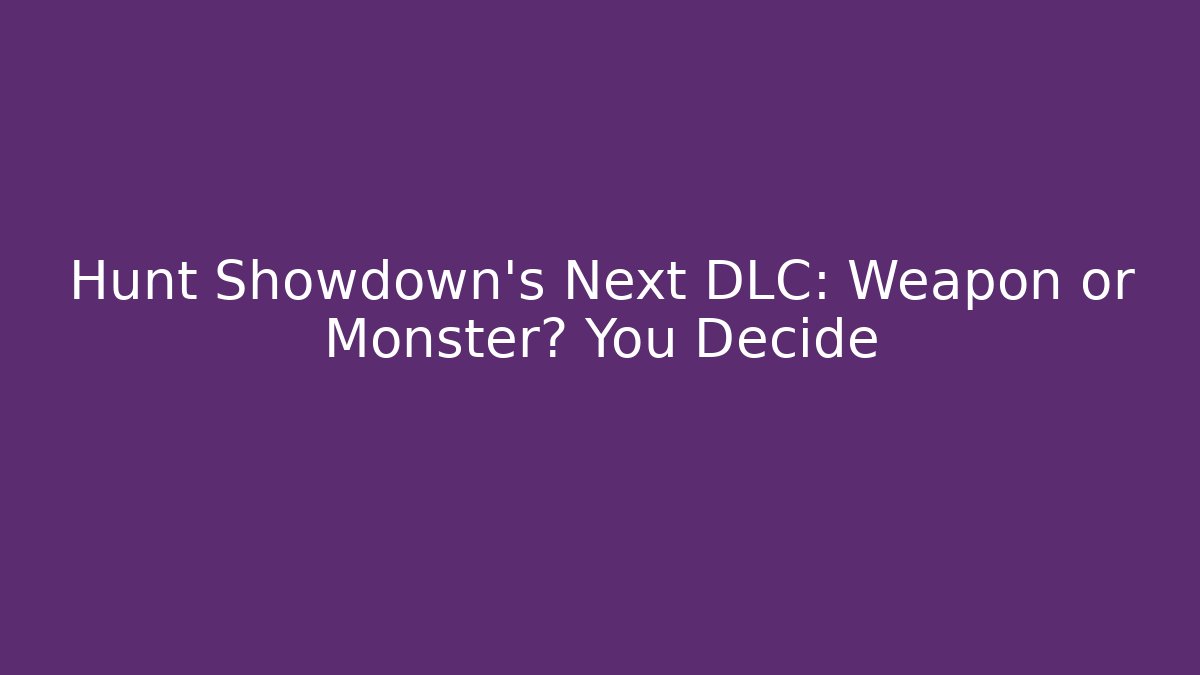 Hunt Showdown’s Next DLC: Weapon or Monster? You Decide
