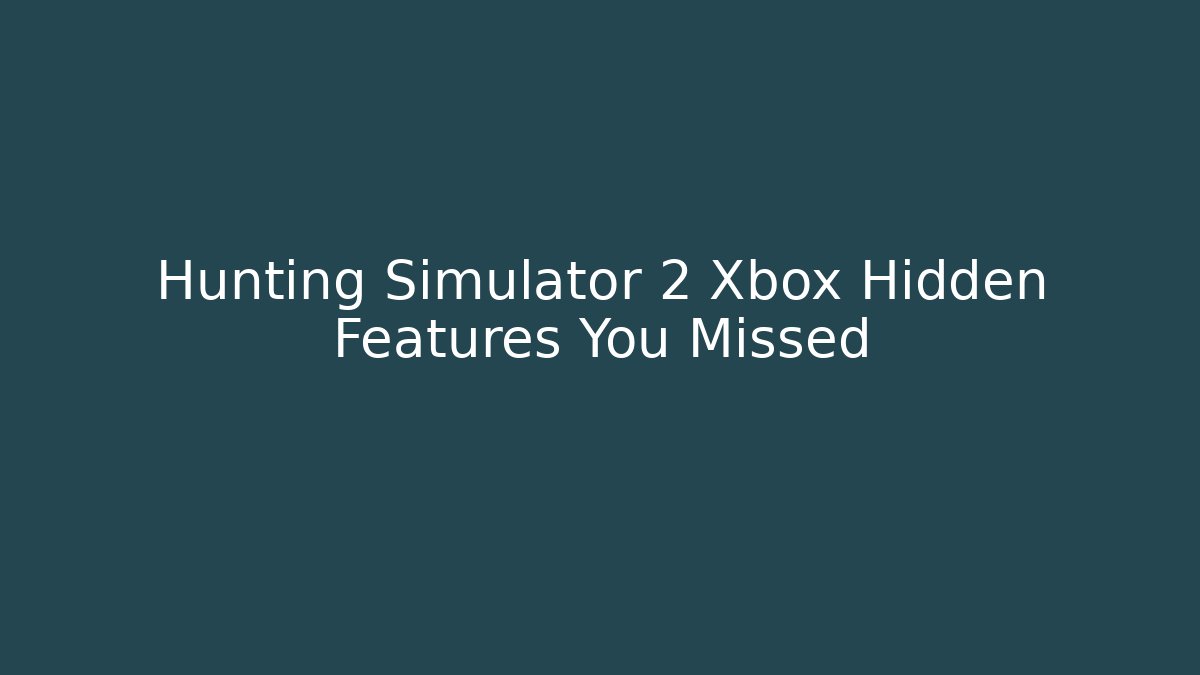 Hunting Simulator 2 Xbox Hidden Features You Missed - Smart Esu