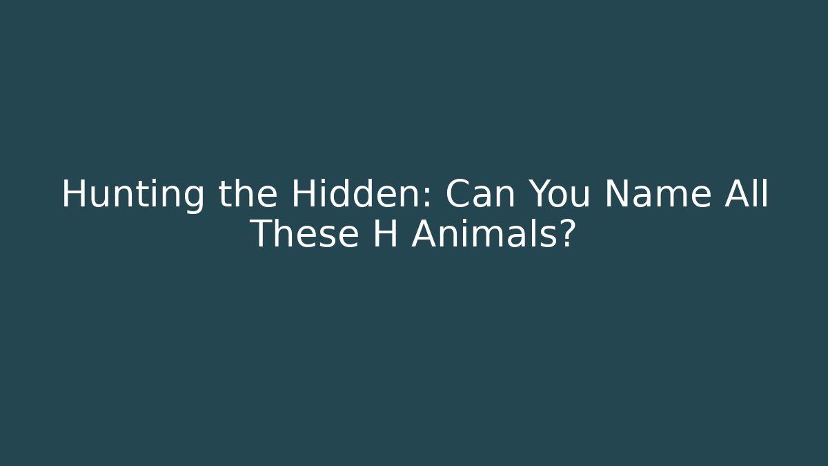 Hunting the Hidden: Can You Name All These H Animals? - Smart Esu