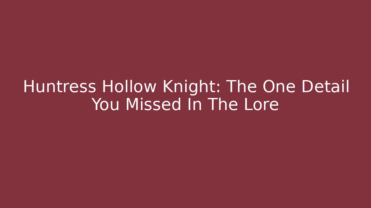 Huntress Hollow Knight: The One Detail You Missed In The Lore