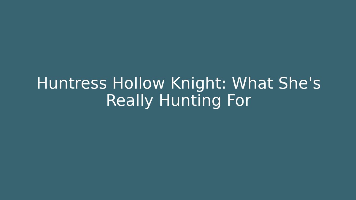 Huntress Hollow Knight: What She’s Really Hunting For