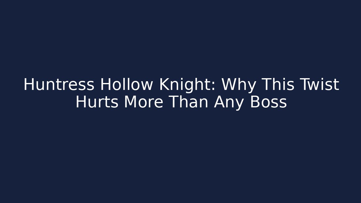 Huntress Hollow Knight: Why This Twist Hurts More Than Any Boss