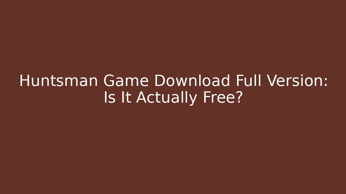 Huntsman Game Download Full Version: Is It Actually Free?
