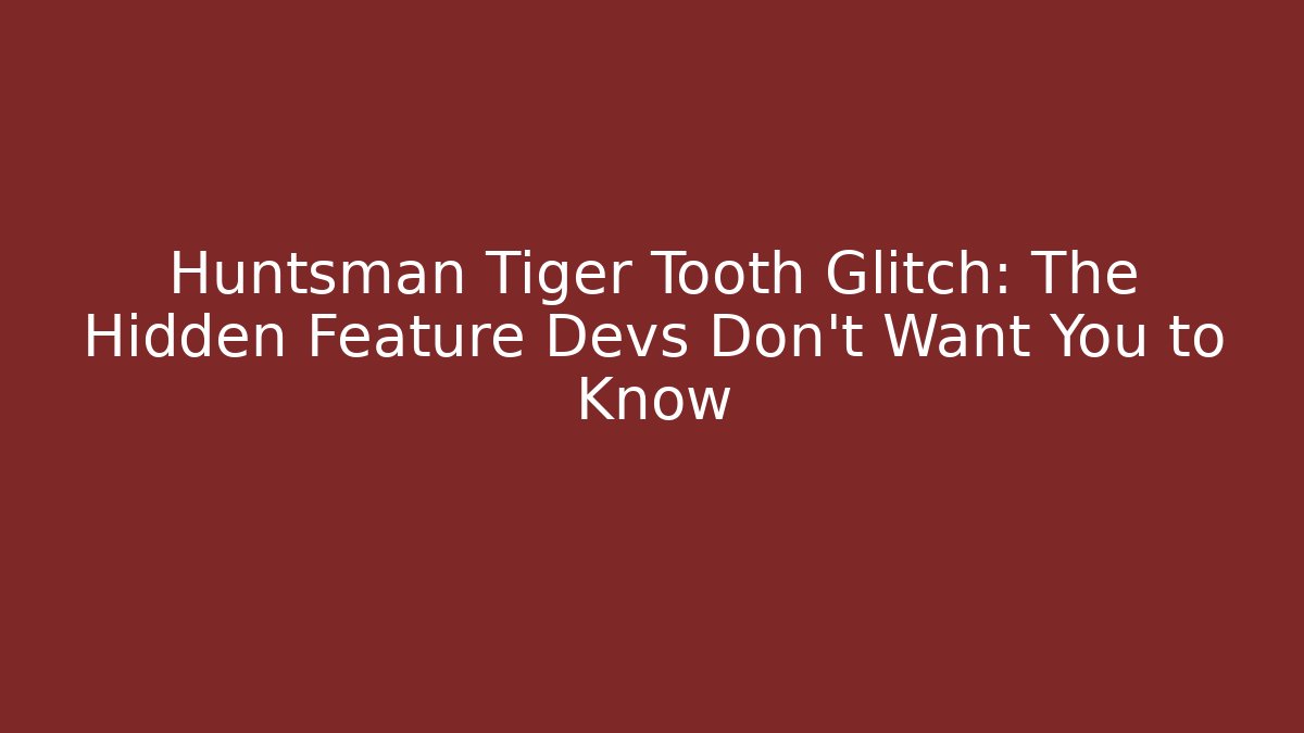 Huntsman Tiger Tooth Glitch: The Hidden Feature Devs Don't Want You to Know