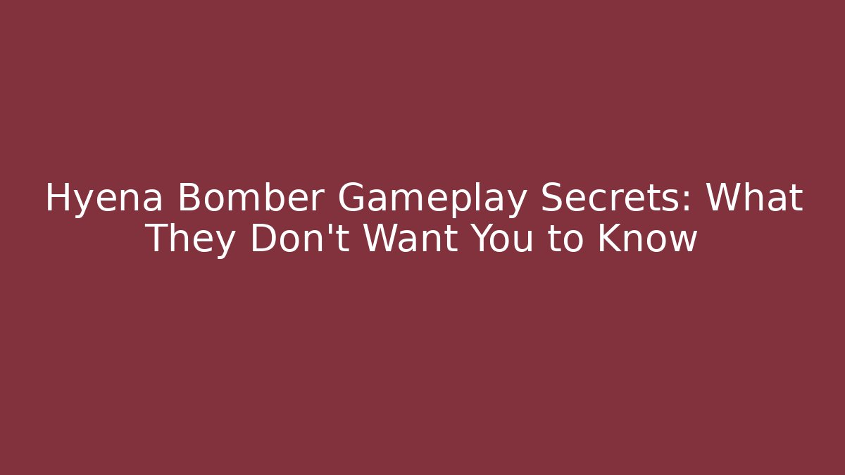 Hyena Bomber Gameplay Secrets: What They Don’t Want You to Know