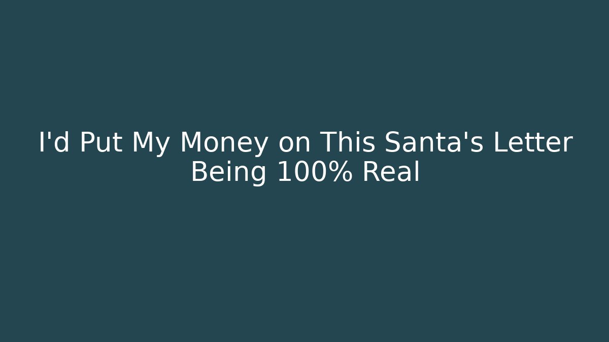 I'd Put My Money on This Santa's Letter Being 100% Real