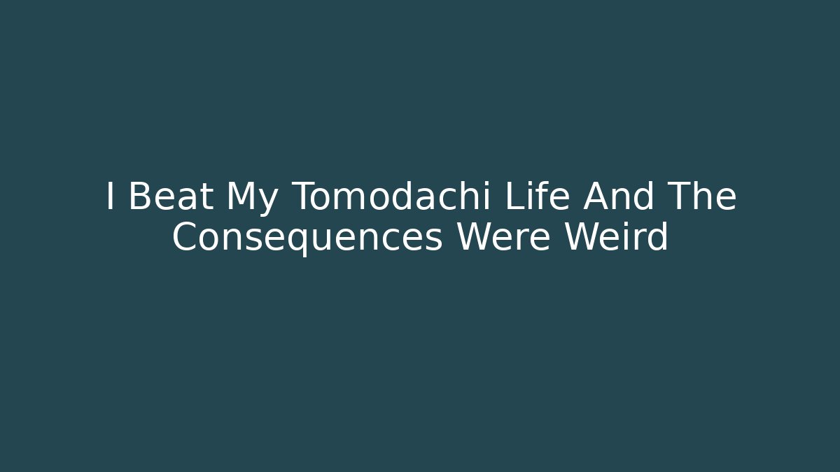 I Beat My Tomodachi Life And The Consequences Were Weird
