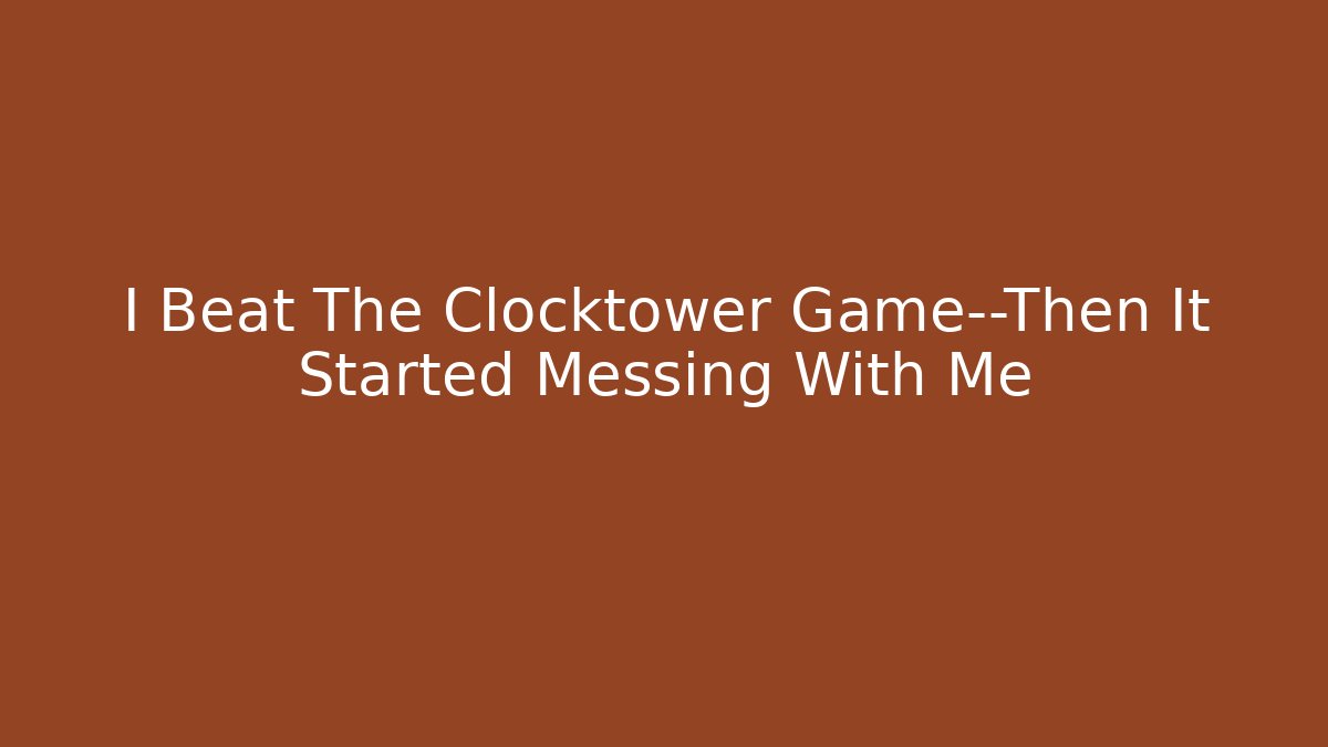 I Beat The Clocktower Game—Then It Started Messing With Me - Smart Esu
