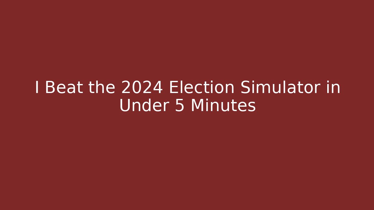 I Beat the 2024 Election Simulator in Under 5 Minutes