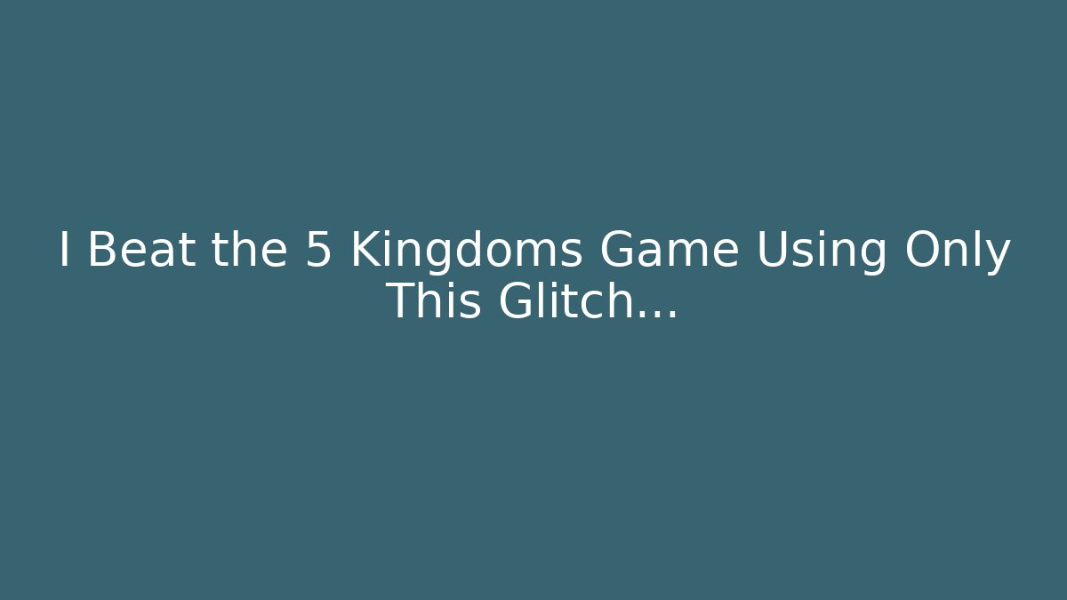 I Beat the 5 Kingdoms Game Using Only This Glitch…