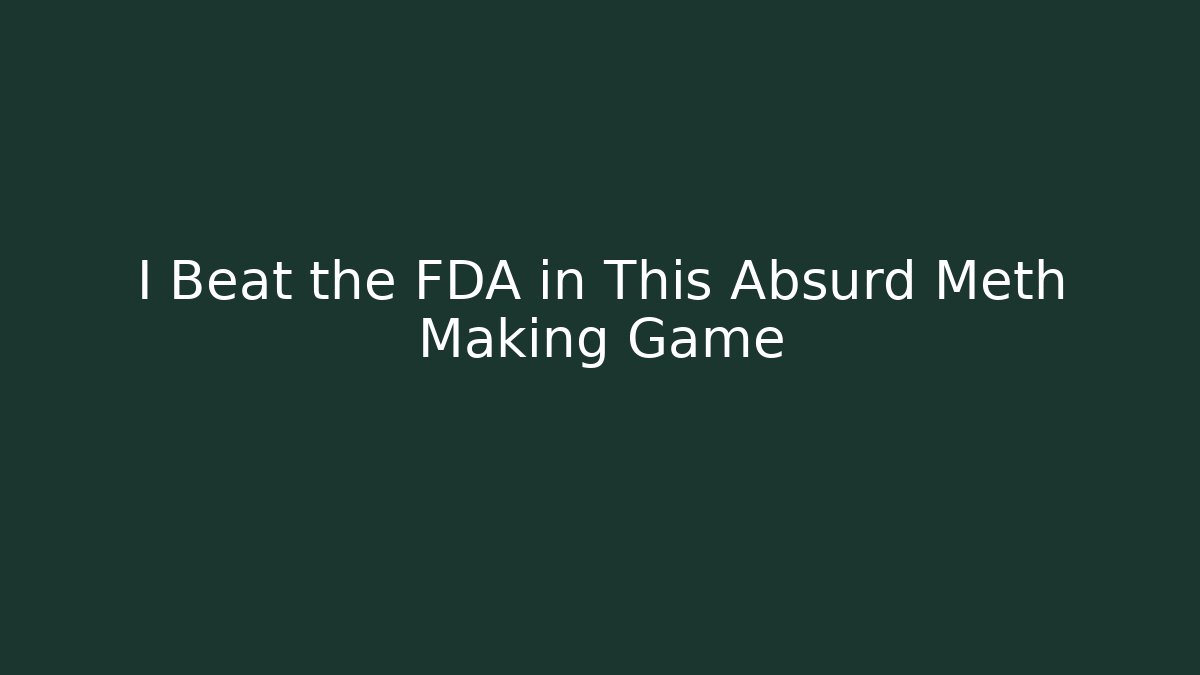 I Beat the FDA in This Absurd Meth Making Game - Smart Esu