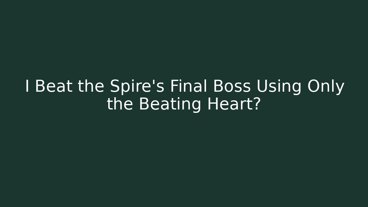 I Beat the Spire's Final Boss Using Only the Beating Heart?