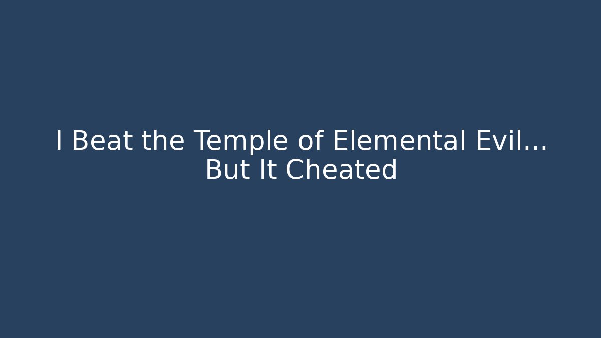 I Beat the Temple of Elemental Evil... But It Cheated